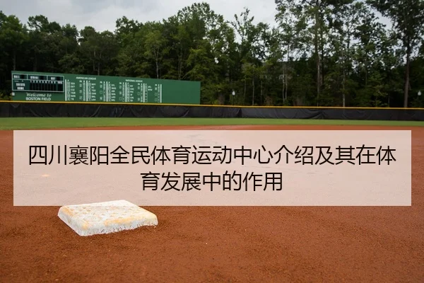 四川襄阳全民体育运动中心介绍及其在体育发展中的作用